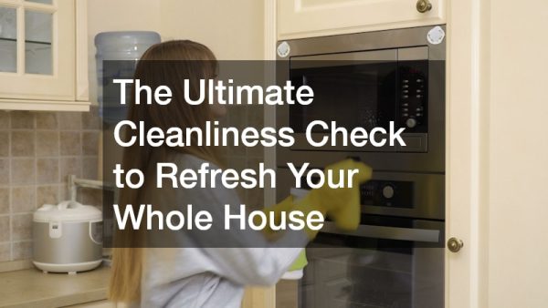 The Ultimate Cleanliness Check to Refresh Your Whole House