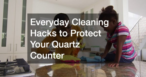 Everyday Cleaning Hacks to Protect Your Quartz Counter