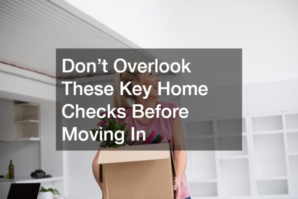 Don’t Overlook These Key Home Checks Before Moving In