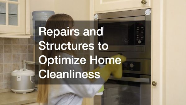 Repairs and Structures to Optimize Home Cleanliness